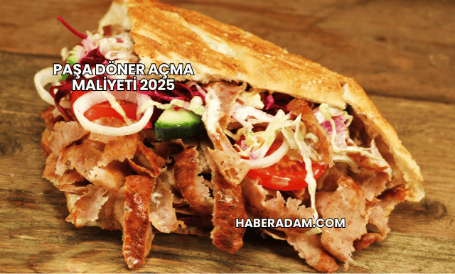 Paşa Döner Açma Maliyeti 2025