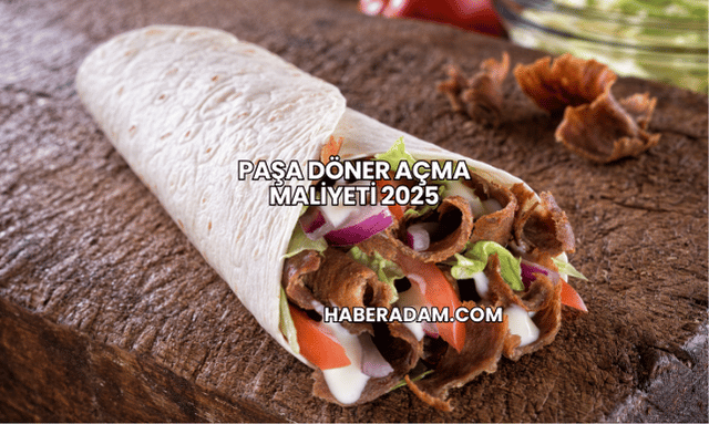Paşa Döner Açma Maliyeti 2025