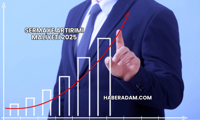 Sermaye Artırımı Maliyeti 2025