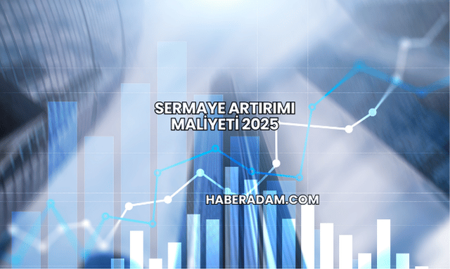 Sermaye Artırımı Maliyeti 2025