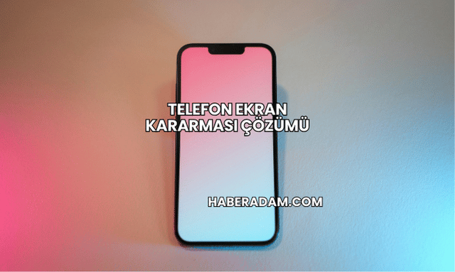 Telefon Ekran Kararması Çözümü