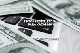 TikTok Hediyelerden Para Kazanma