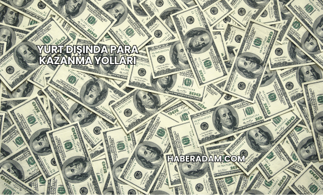 Yurt Dışında Para Kazanma Yolları