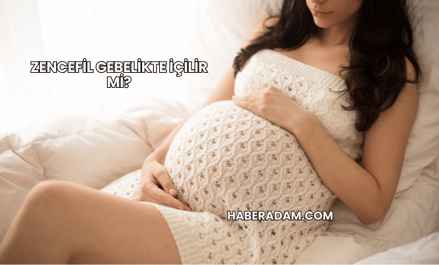 Zencefil Gebelikte İçilir mi?