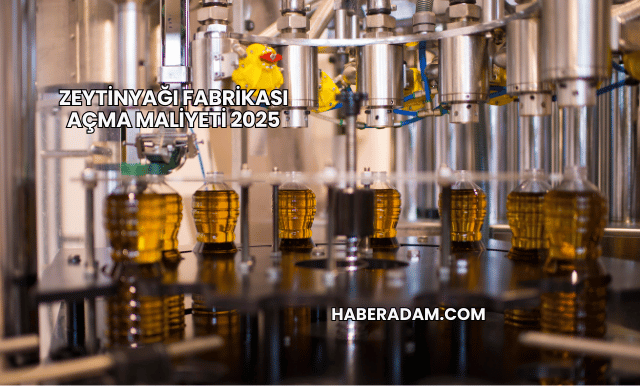 Zeytinyağı Fabrikası Açma Maliyeti 2025