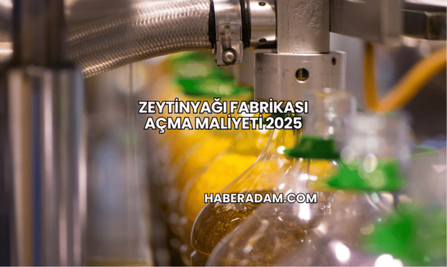 Zeytinyağı Fabrikası Açma Maliyeti 2025