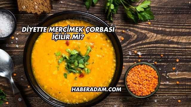 Diyette Mercimek Çorbası İçilir mi?