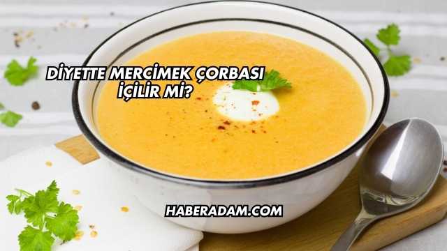 Diyette Mercimek Çorbası İçilir mi?