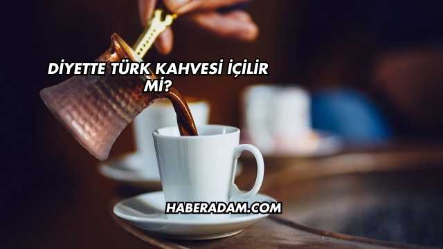 Diyette Türk Kahvesi İçilir mi?