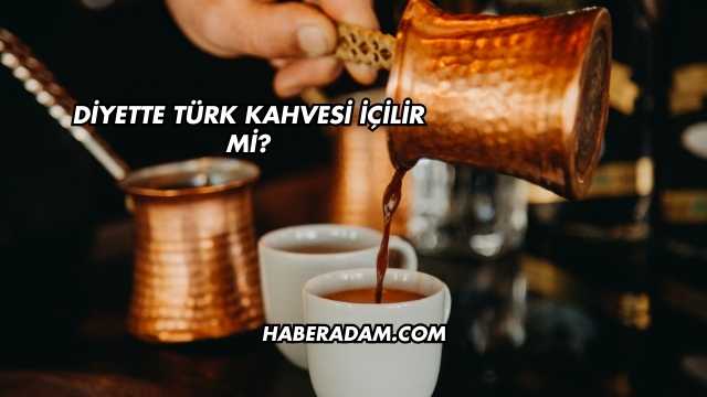 Diyette Türk Kahvesi İçilir mi?