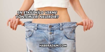 En Etkili Kilo Verme Yöntemleri Nelerdir?