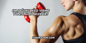 En Sağlıklı Kilo Verme Yöntemleri Nelerdir?