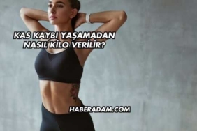 Kas Kaybı Yaşamadan Nasıl Kilo Verilir?
