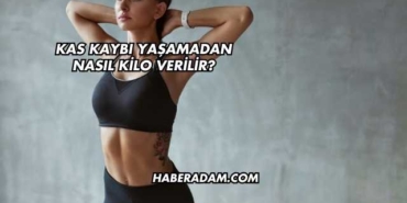 Kas Kaybı Yaşamadan Nasıl Kilo Verilir?