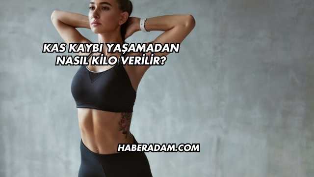 Kas Kaybı Yaşamadan Nasıl Kilo Verilir?