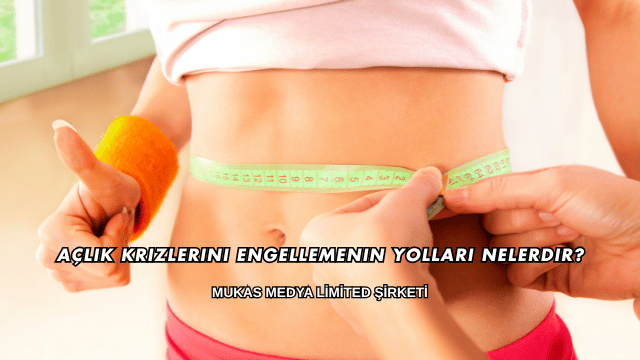 Açlık Krizlerini Engellemenin Yolları Nelerdir?