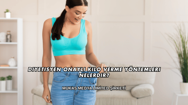 Diyetisyen Onaylı Kilo Verme Yöntemleri Nelerdir?