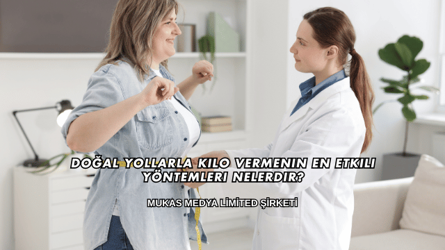 Doğal Yollarla Kilo Vermenin En Etkili Yöntemleri Nelerdir?