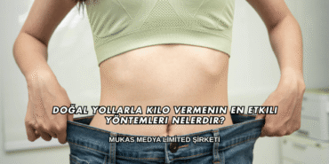 Doğal Yollarla Kilo Vermenin En Etkili Yöntemleri Nelerdir?