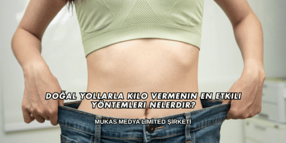 Doğal Yollarla Kilo Vermenin En Etkili Yöntemleri Nelerdir?