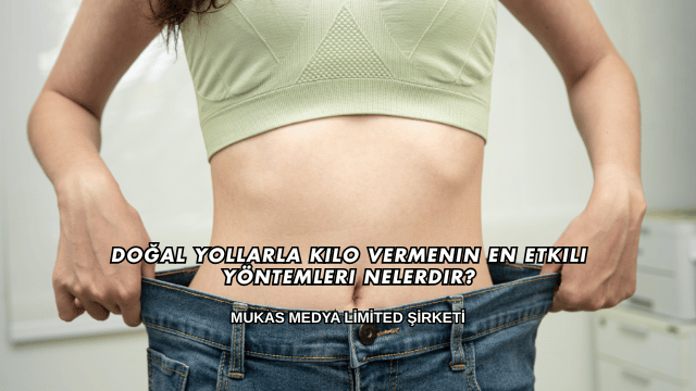 Doğal Yollarla Kilo Vermenin En Etkili Yöntemleri Nelerdir?