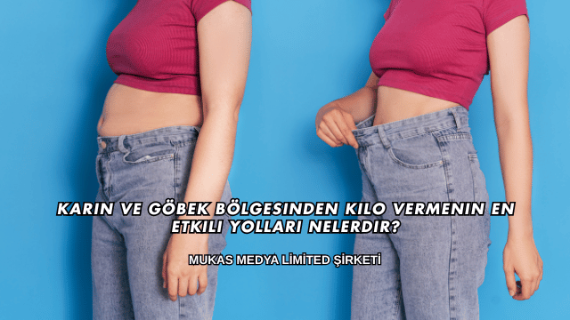 Karın ve Göbek Bölgesinden Kilo Vermenin En Etkili Yolları Nelerdir?