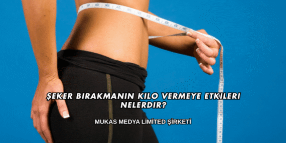 Şeker Bırakmanın Kilo Vermeye Etkileri Nelerdir?