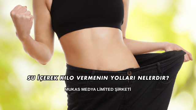 Su İçerek Kilo Vermenin Yolları Nelerdir?