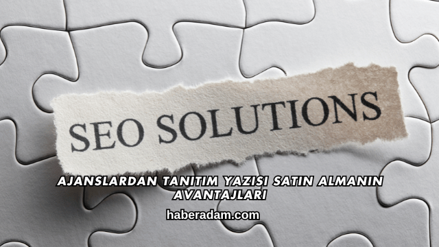 Ajanslardan Tanıtım Yazısı Satın Almanın Avantajları
