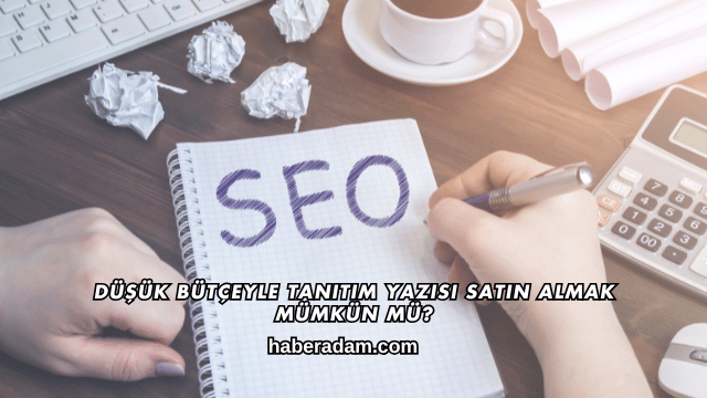 Düşük Bütçeyle Tanıtım Yazısı Satın Almak Mümkün mü?