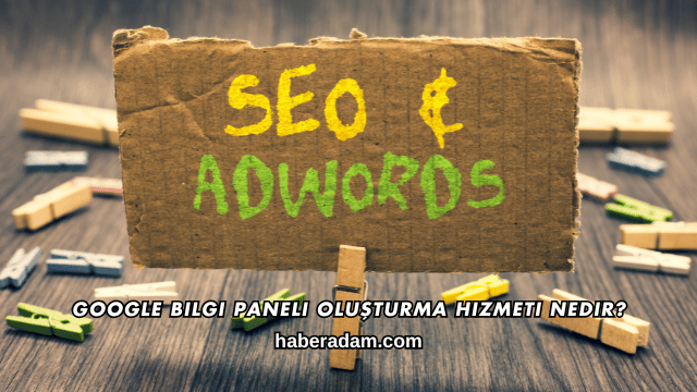 Google Bilgi Paneli Oluşturma Hizmeti Nedir?