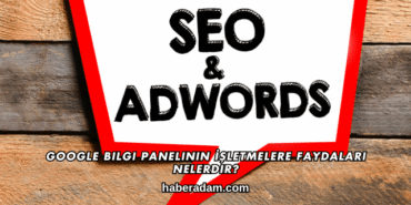 Google Bilgi Panelinin İşletmelere Faydaları Nelerdir?