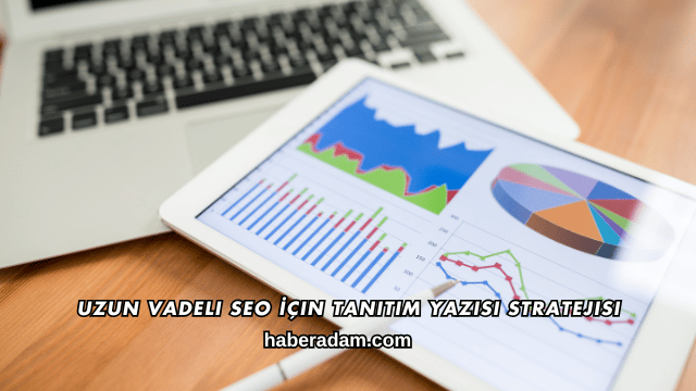 Uzun Vadeli SEO İçin Tanıtım Yazısı Stratejisi